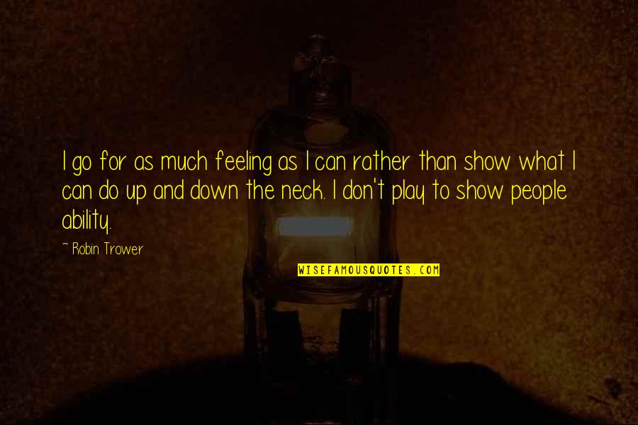 Didson Quotes By Robin Trower: I go for as much feeling as I Didson Quotes By Robin Trower: I go for as much feeling as I
