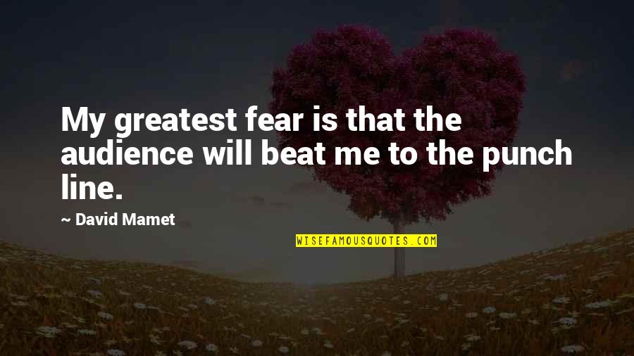 Didst Thou Quotes By David Mamet: My greatest fear is that the audience will
