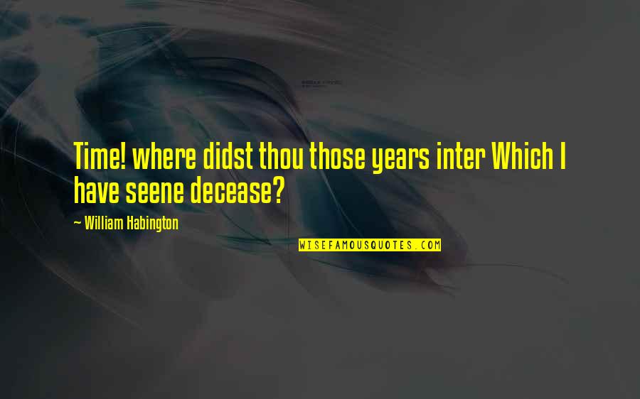 Didst Thou Quotes By William Habington: Time! where didst thou those years inter Which Didst Thou Quotes By William Habington: Time! where didst thou those years inter Which