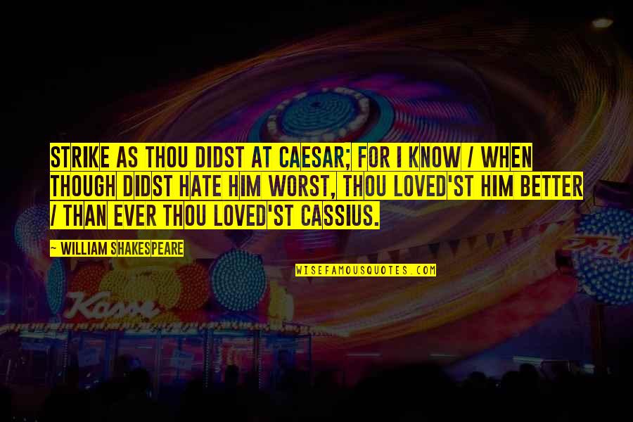 Didst Thou Quotes By William Shakespeare: Strike as thou didst at Caesar; for I Didst Thou Quotes By William Shakespeare: Strike as thou didst at Caesar; for I