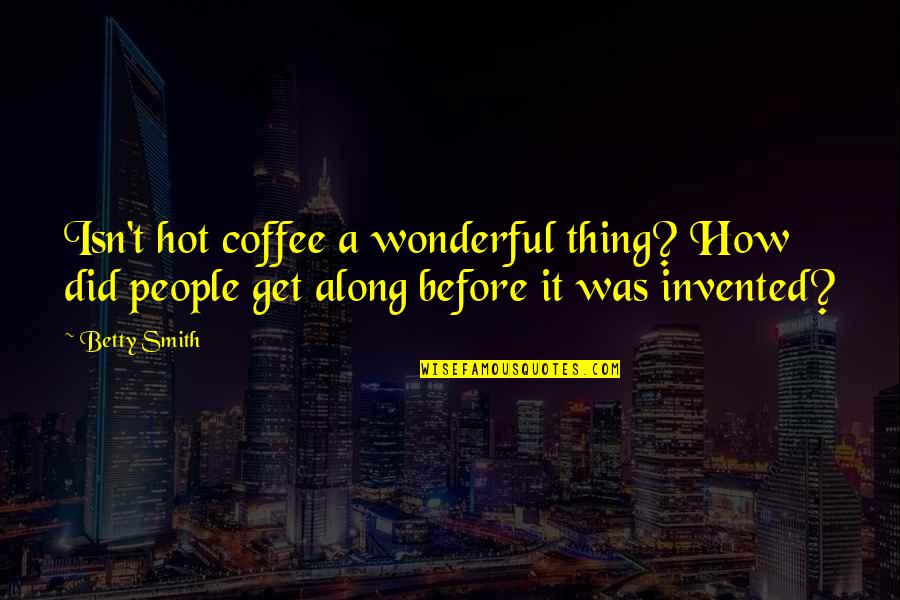 Did't Quotes By Betty Smith: Isn't hot coffee a wonderful thing? How did