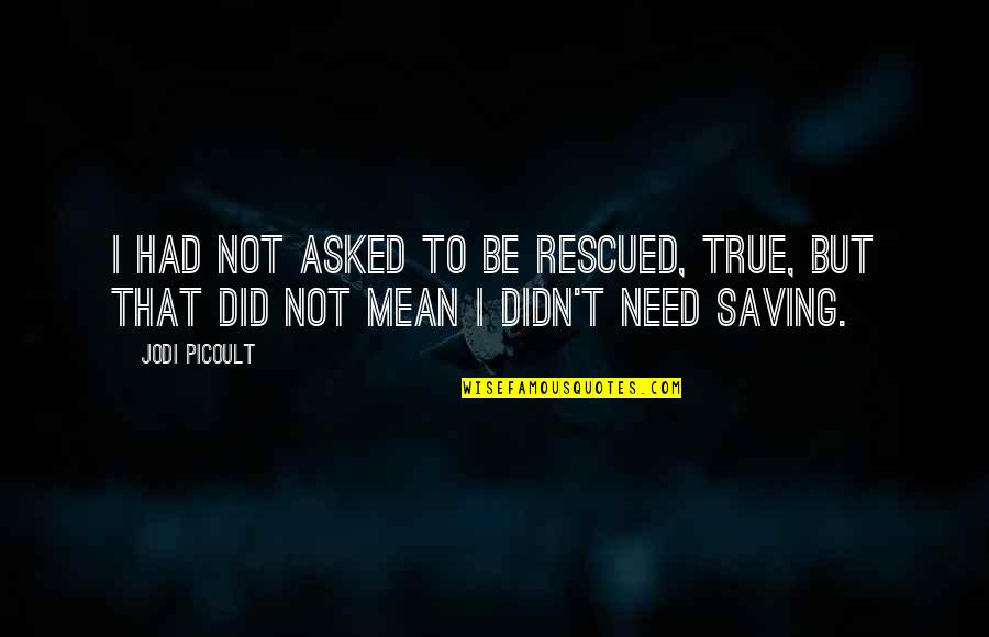 Did't Quotes By Jodi Picoult: I had not asked to be rescued, true,