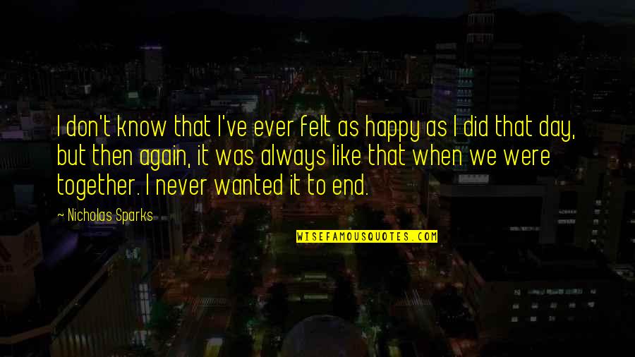 Did't Quotes By Nicholas Sparks: I don't know that I've ever felt as