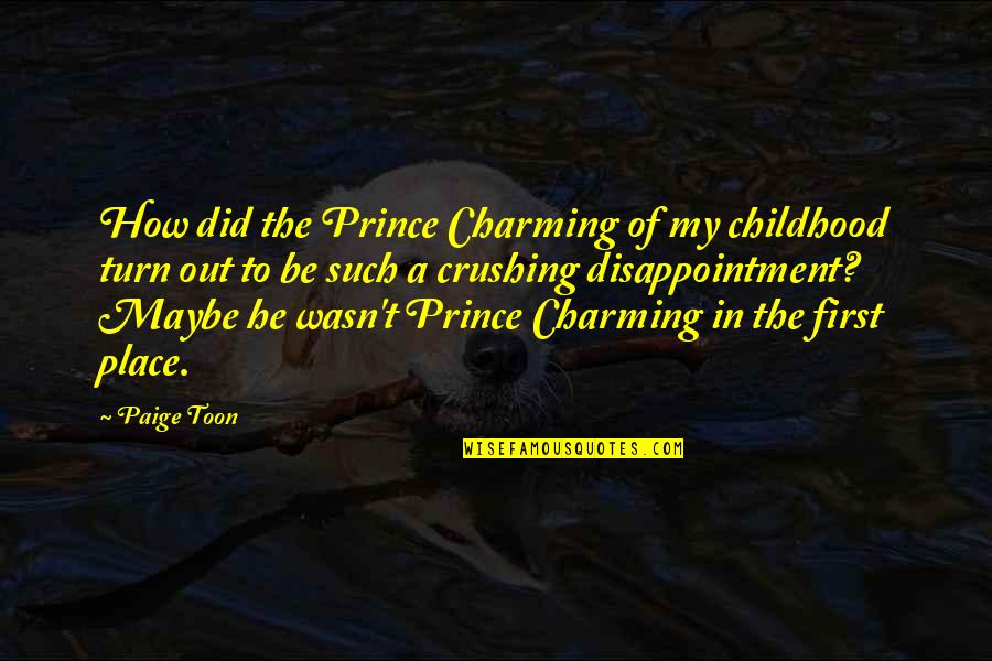 Did't Quotes By Paige Toon: How did the Prince Charming of my childhood