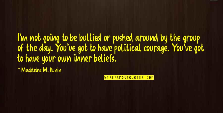 Didudukin Quotes By Madeleine M. Kunin: I'm not going to be bullied or pushed Didudukin Quotes By Madeleine M. Kunin: I'm not going to be bullied or pushed