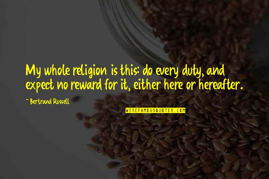 Didweee Quotes By Bertrand Russell: My whole religion is this: do every duty,