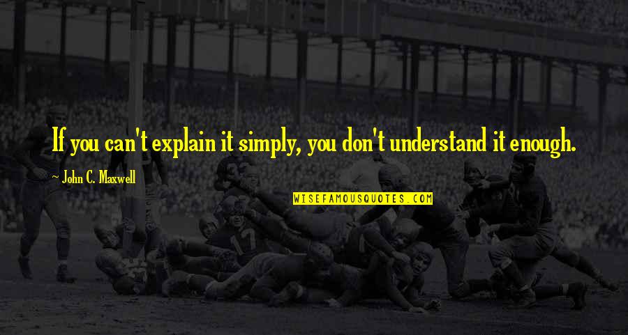Didweee Quotes By John C. Maxwell: If you can't explain it simply, you don't