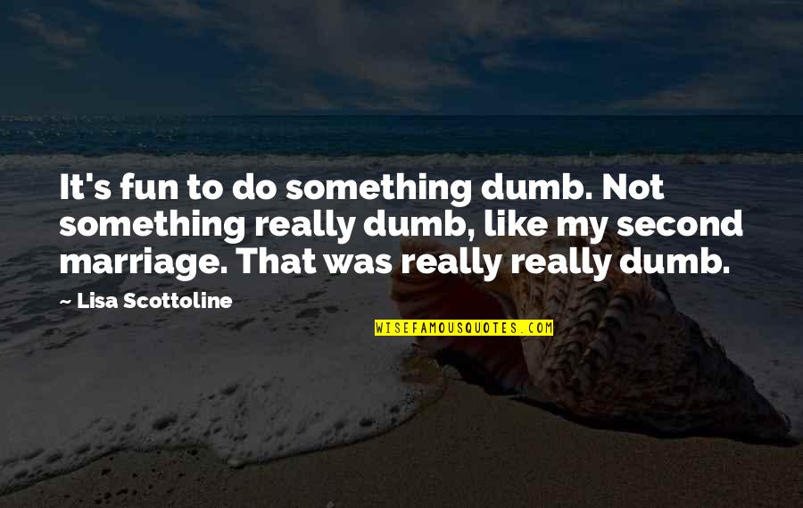 Didweee Quotes By Lisa Scottoline: It's fun to do something dumb. Not something