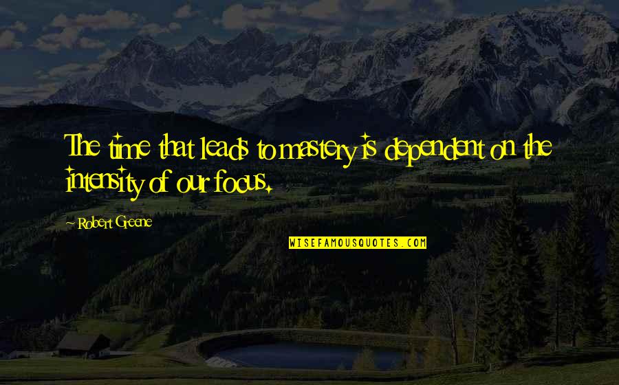 Didweee Quotes By Robert Greene: The time that leads to mastery is dependent