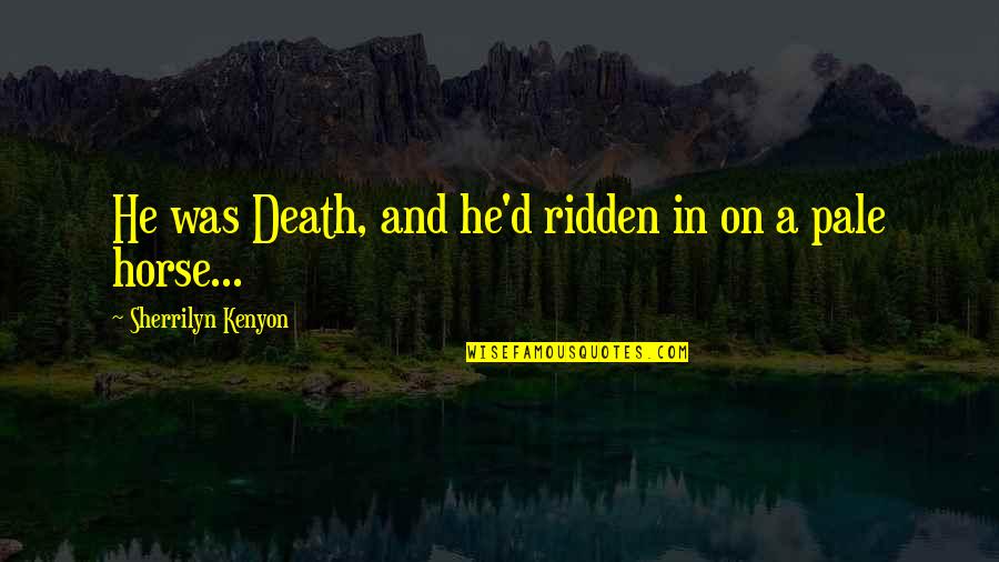 Didwell Quotes By Sherrilyn Kenyon: He was Death, and he'd ridden in on