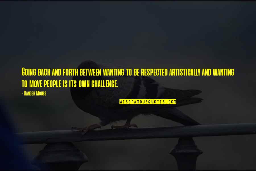 Didziausias Australijos Quotes By Danger Mouse: Going back and forth between wanting to be Didziausias Australijos Quotes By Danger Mouse: Going back and forth between wanting to be