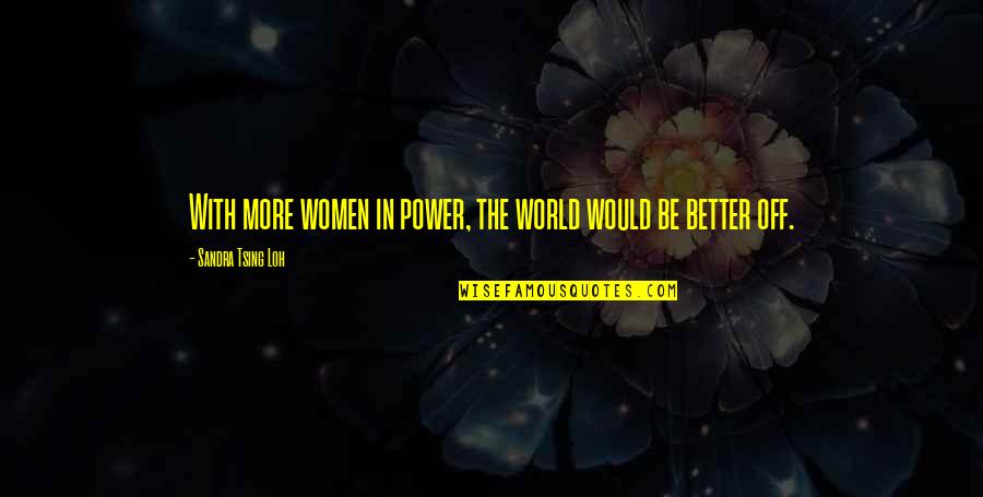 Didziausias Zemynas Quotes By Sandra Tsing Loh: With more women in power, the world would Didziausias Zemynas Quotes By Sandra Tsing Loh: With more women in power, the world would