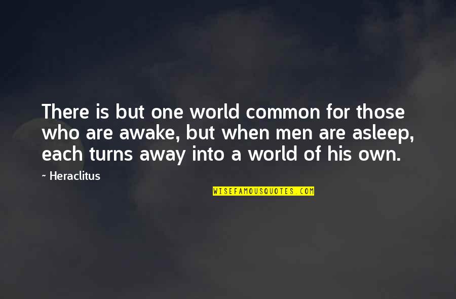 Didzis Rijnieks Quotes By Heraclitus: There is but one world common for those Didzis Rijnieks Quotes By Heraclitus: There is but one world common for those