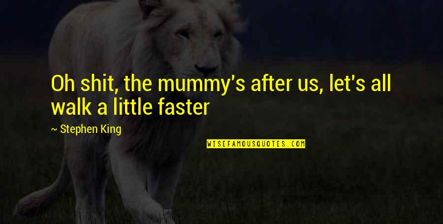 Didzis Sedlenieks Quotes By Stephen King: Oh shit, the mummy's after us, let's all