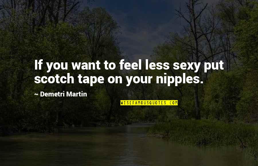 Didzis Voldins Quotes By Demetri Martin: If you want to feel less sexy put