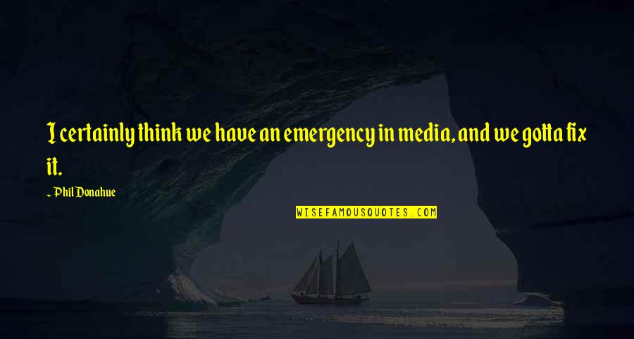 Didziulis Driezas Quotes By Phil Donahue: I certainly think we have an emergency in
