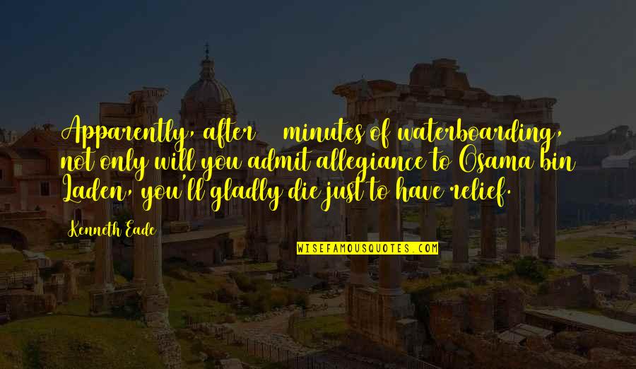 Die After Quotes By Kenneth Eade: Apparently, after 20 minutes of waterboarding, not only Die After Quotes By Kenneth Eade: Apparently, after 20 minutes of waterboarding, not only