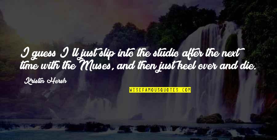 Die After Quotes By Kristin Hersh: I guess I'll just slip into the studio Die After Quotes By Kristin Hersh: I guess I'll just slip into the studio