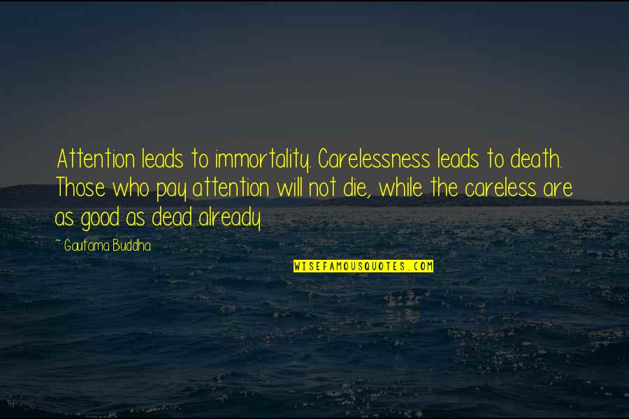 Die Already Quotes By Gautama Buddha: Attention leads to immortality. Carelessness leads to death.