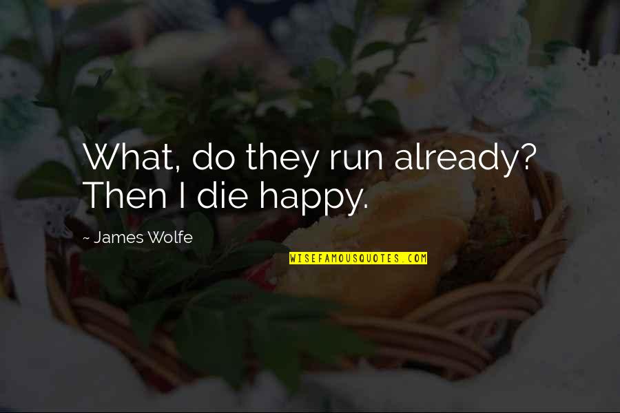 Die Already Quotes By James Wolfe: What, do they run already? Then I die