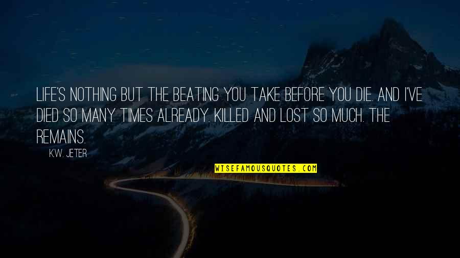 Die Already Quotes By K.W. Jeter: Life's nothing but the beating you take before