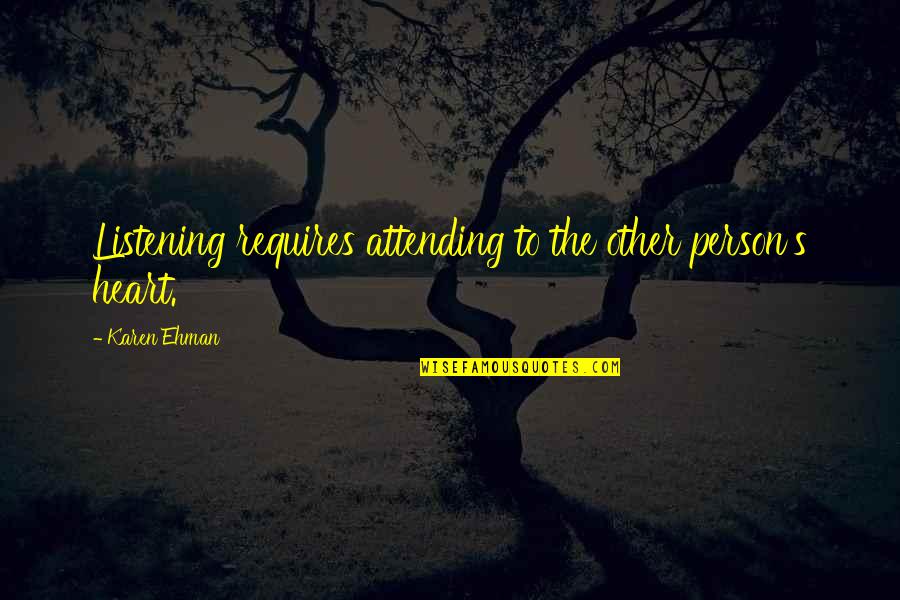 Die Already Quotes By Karen Ehman: Listening requires attending to the other person's heart.