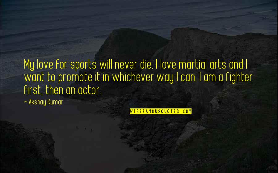 Die And Love Quotes By Akshay Kumar: My love for sports will never die. I