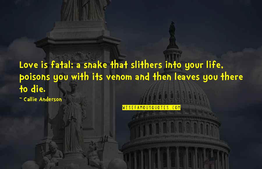 Die And Love Quotes By Callie Anderson: Love is fatal; a snake that slithers into