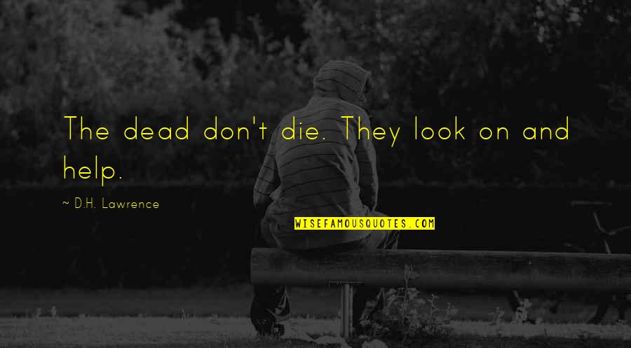 Die And Love Quotes By D.H. Lawrence: The dead don't die. They look on and