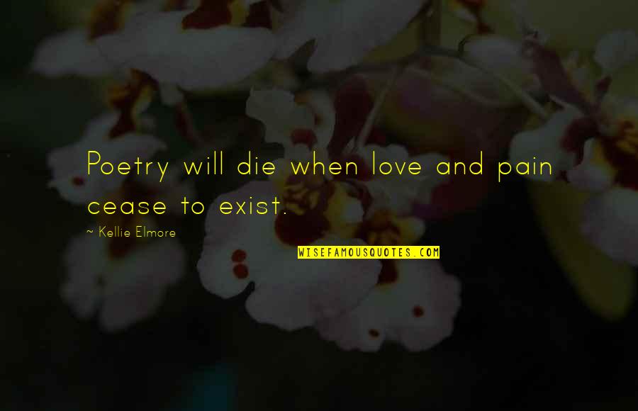 Die And Love Quotes By Kellie Elmore: Poetry will die when love and pain cease
