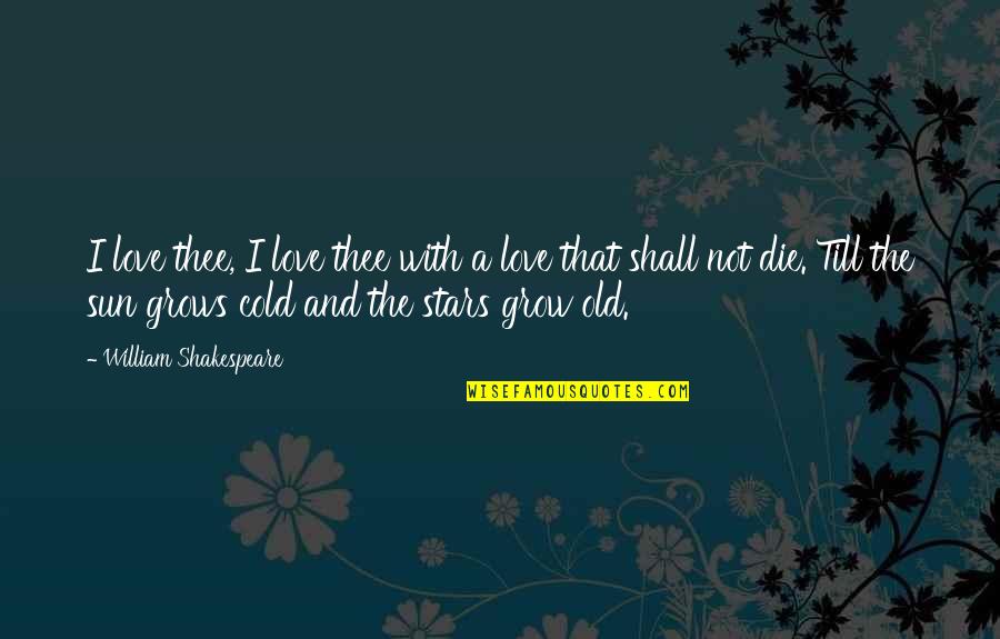 Die And Love Quotes By William Shakespeare: I love thee, I love thee with a