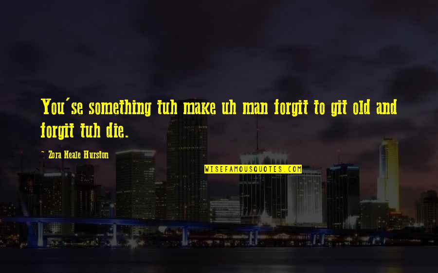 Die And Love Quotes By Zora Neale Hurston: You'se something tuh make uh man forgit to