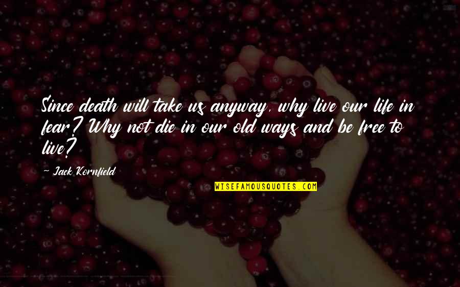 Die Anyway Quotes By Jack Kornfield: Since death will take us anyway, why live