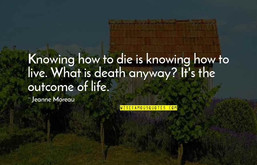 Die Anyway Quotes By Jeanne Moreau: Knowing how to die is knowing how to