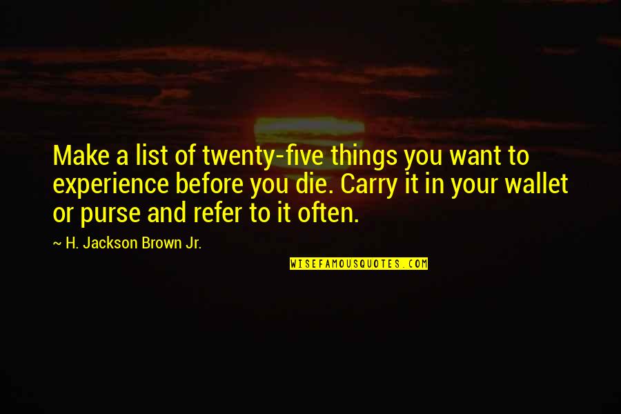 Die Before You Die Quotes By H. Jackson Brown Jr.: Make a list of twenty-five things you want