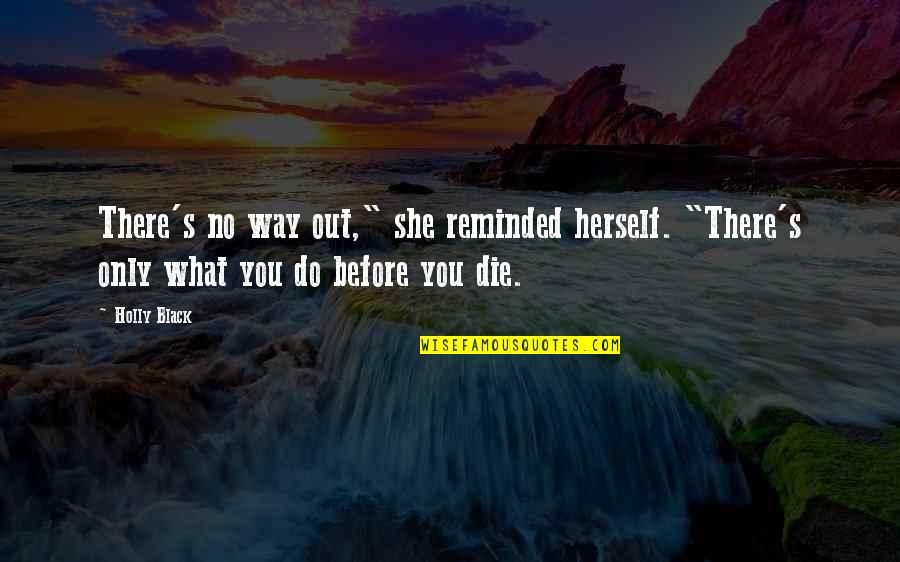 Die Before You Die Quotes By Holly Black: There's no way out," she reminded herself. "There's