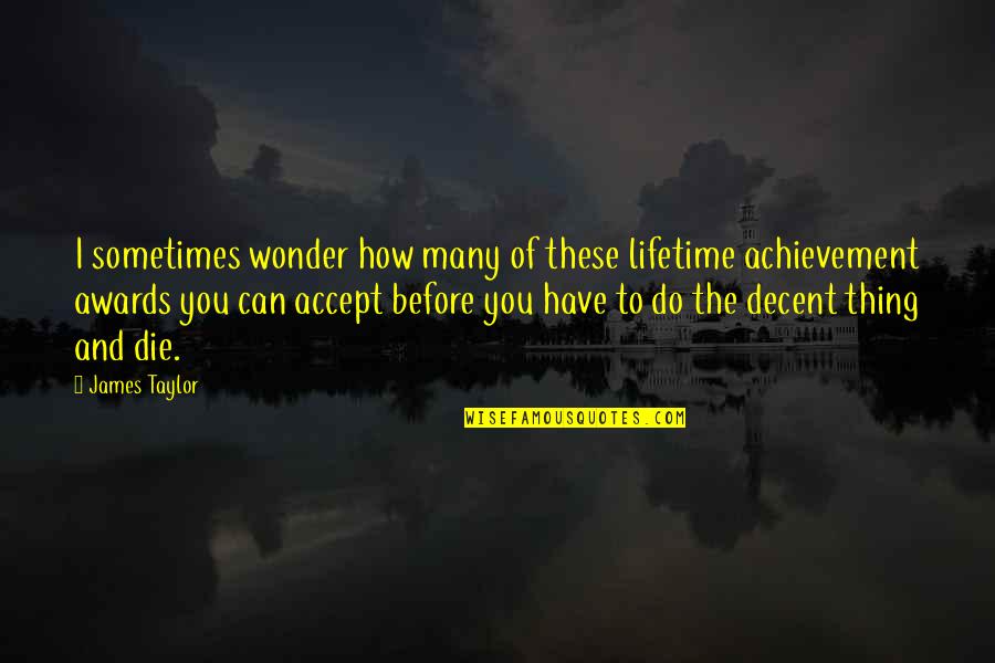 Die Before You Die Quotes By James Taylor: I sometimes wonder how many of these lifetime