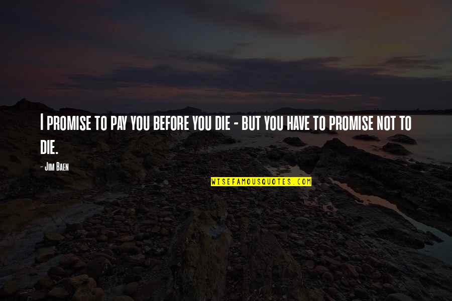Die Before You Die Quotes By Jim Baen: I promise to pay you before you die