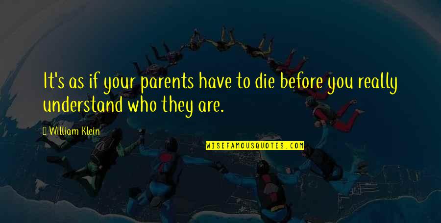 Die Before You Die Quotes By William Klein: It's as if your parents have to die