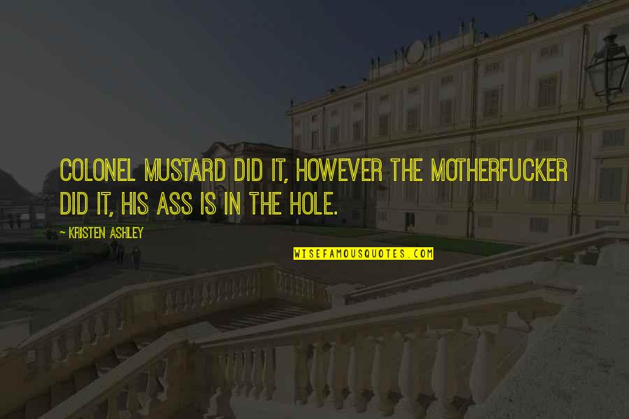 Die Blaue Stunde Quotes By Kristen Ashley: Colonel Mustard did it, however the motherfucker did