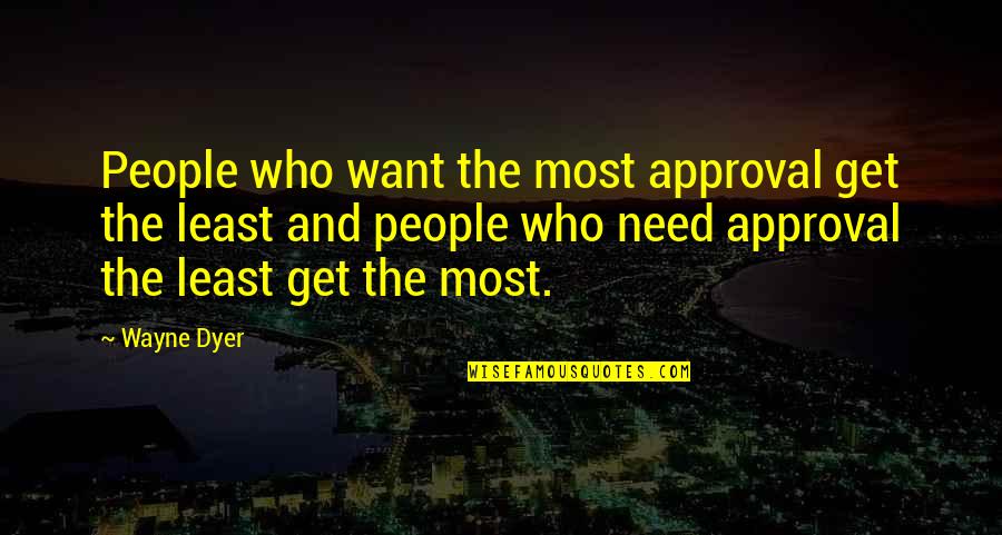 Die Casting Quotes By Wayne Dyer: People who want the most approval get the Die Casting Quotes By Wayne Dyer: People who want the most approval get the