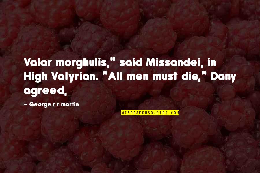Die Die Quotes By George R R Martin: Valar morghulis," said Missandei, in High Valyrian. "All
