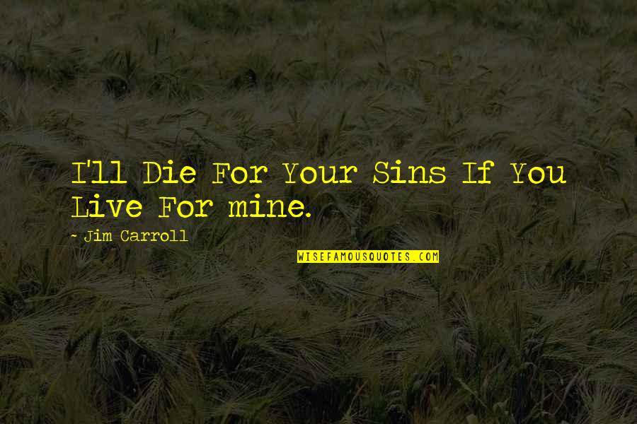 Die Die Quotes By Jim Carroll: I'll Die For Your Sins If You Live