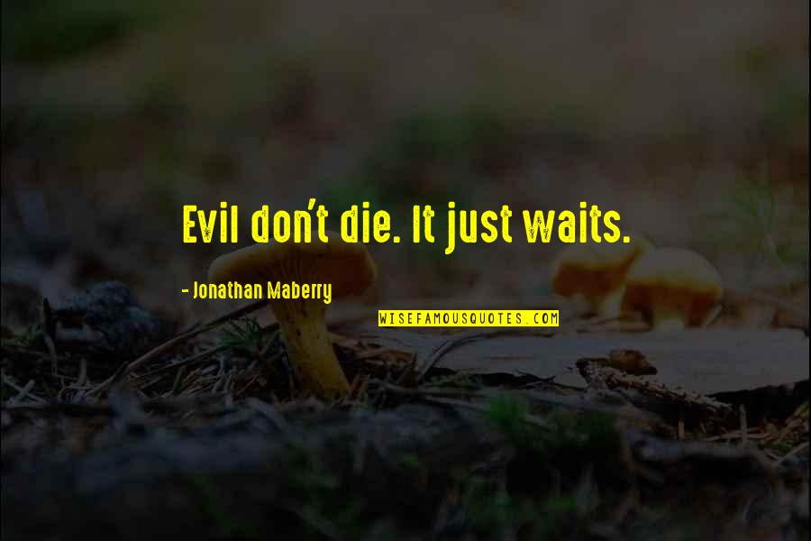 Die Die Quotes By Jonathan Maberry: Evil don't die. It just waits.