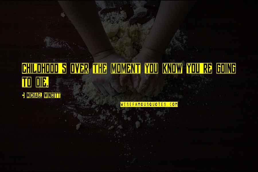 Die Die Quotes By Michael Wincott: Childhood's over the moment you know you're going