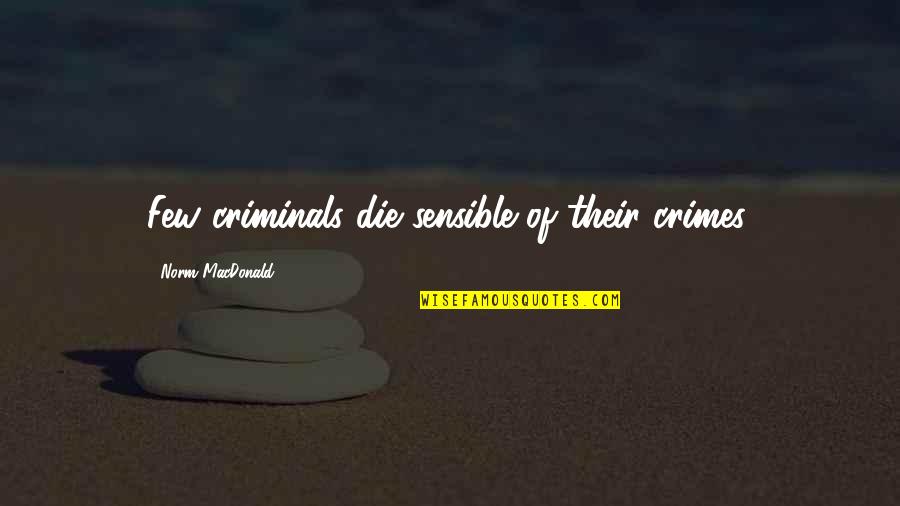 Die Die Quotes By Norm MacDonald: Few criminals die sensible of their crimes.