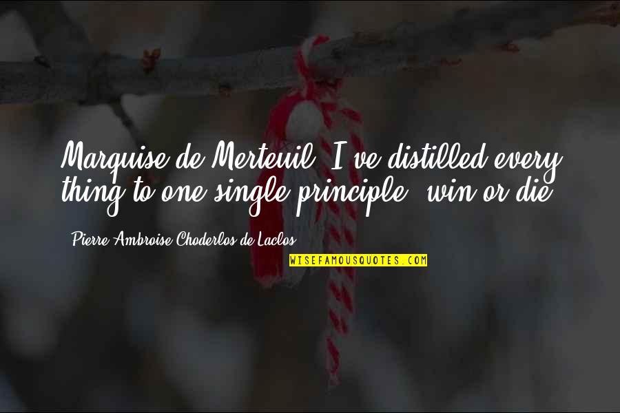 Die Die Quotes By Pierre-Ambroise Choderlos De Laclos: Marquise de Merteuil: I've distilled every thing to