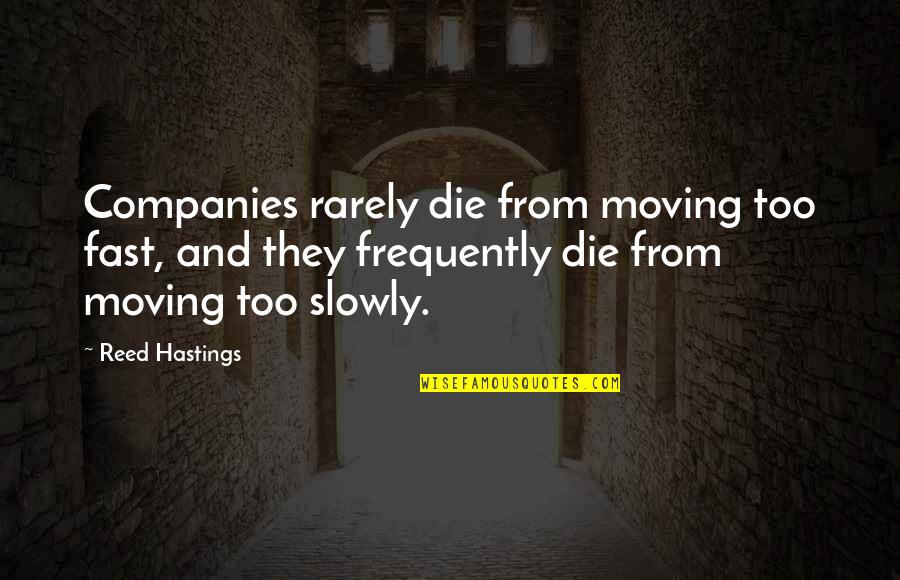 Die Die Quotes By Reed Hastings: Companies rarely die from moving too fast, and