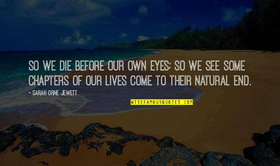Die Die Quotes By Sarah Orne Jewett: So we die before our own eyes; so