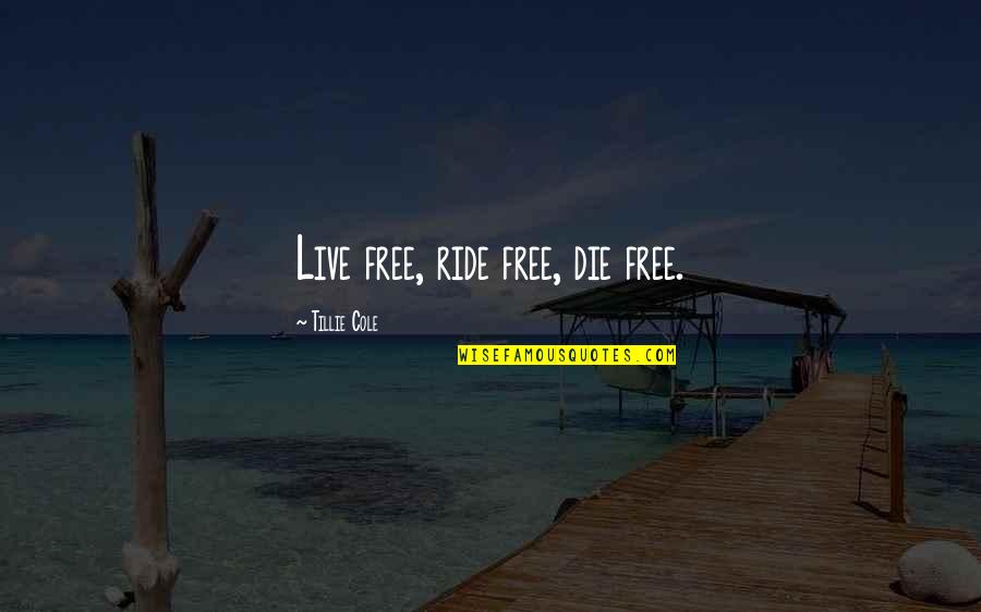 Die Die Quotes By Tillie Cole: Live free, ride free, die free.